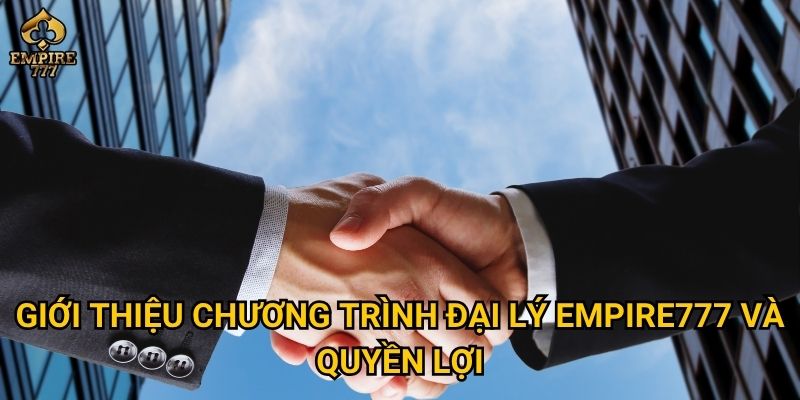 Giới thiệu chương trình đại lý Empire777 và quyền lợi