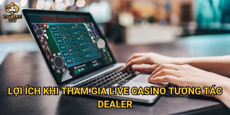 Lợi ích khi tham gia live casino tương tác dealer