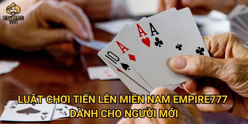 Luật chơi tiến lên miền nam Empire777 dành cho người mới