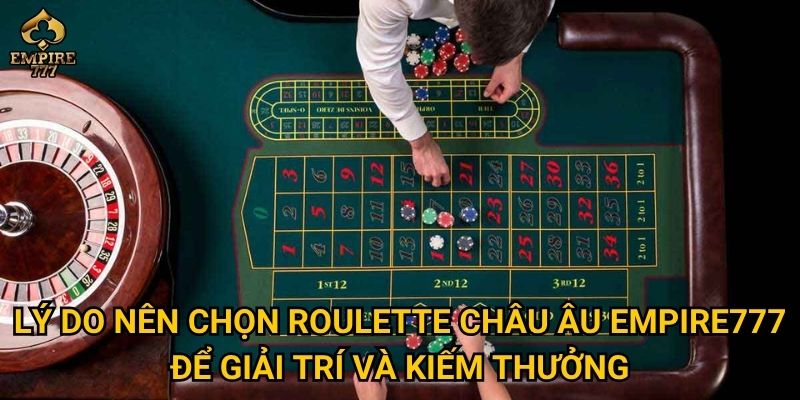 Lý do nên chọn roulette châu Âu Empire777 để giải trí và kiếm thưởng