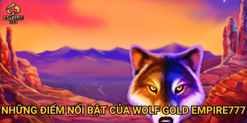 Những điểm nổi bật của Wolf Gold Empire777