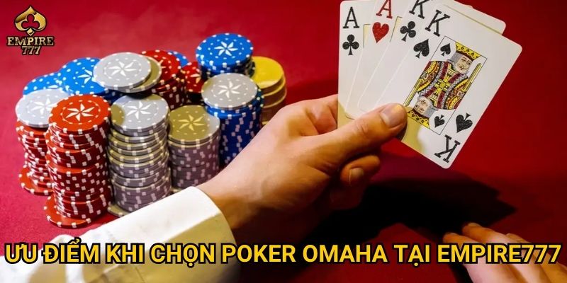Ưu điểm khi chọn poker Omaha tại Empire777
