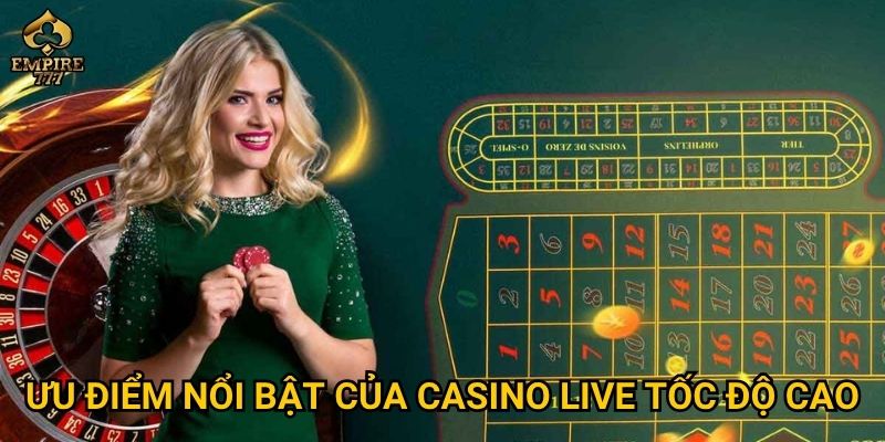 Ưu điểm nổi bật của casino live tốc độ cao