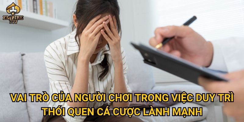 Vai trò của người chơi trong việc duy trì thói quen cá cược lành mạnh